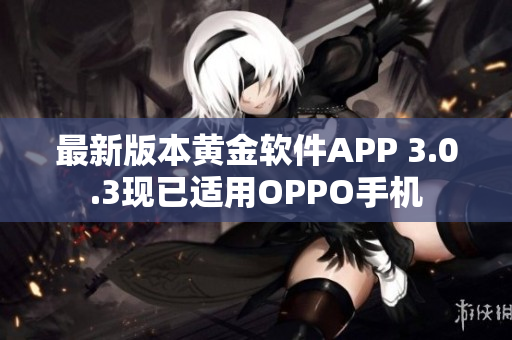 最新版本黄金软件APP 3.0.3现已适用OPPO手机