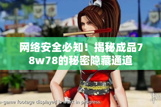 网络安全必知！揭秘成品78w78的秘密隐藏通道