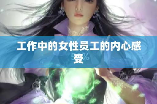 工作中的女性员工的内心感受