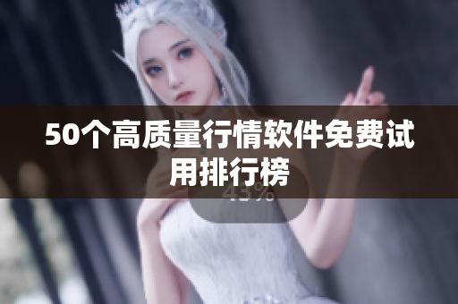 50个高质量行情软件免费试用排行榜