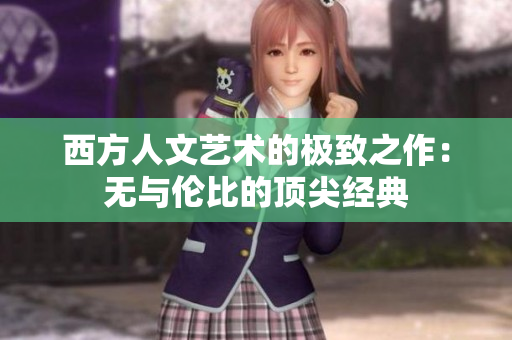 西方人文艺术的极致之作：无与伦比的顶尖经典