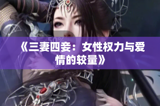 《三妻四妾：女性权力与爱情的较量》