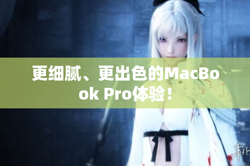 更细腻、更出色的MacBook Pro体验！