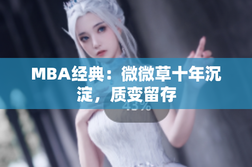 MBA经典：微微草十年沉淀，质变留存