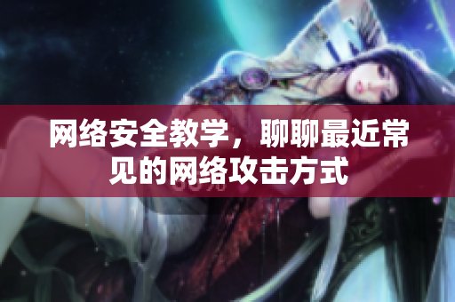 网络安全教学，聊聊最近常见的网络攻击方式