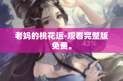 老妈的桃花运-观看完整版免费。