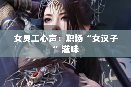女员工心声：职场“女汉子”滋味