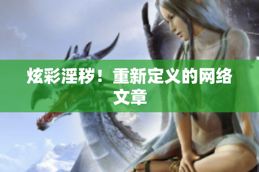 炫彩淫秽！重新定义的网络文章