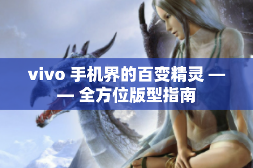 vivo 手机界的百变精灵 —— 全方位版型指南