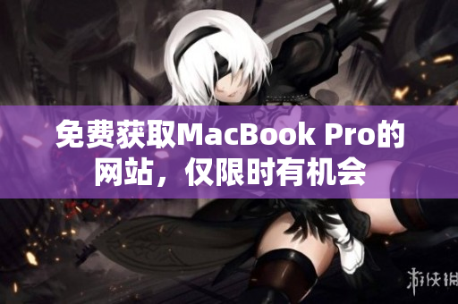 免费获取MacBook Pro的网站，仅限时有机会