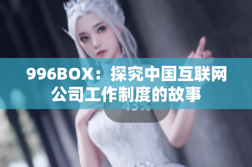 996BOX：探究中国互联网公司工作制度的故事
