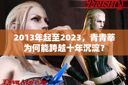 2013年起至2023，青青莘为何能跨越十年沉淀？