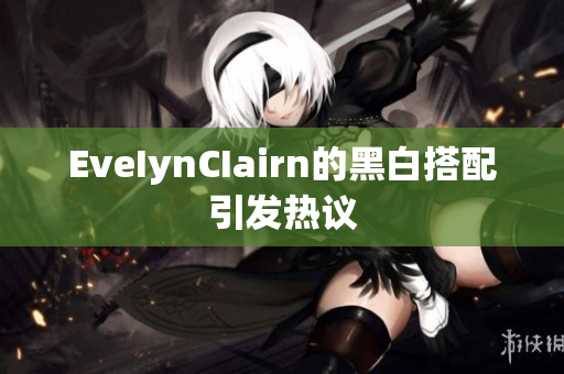 EveIynCIairn的黑白搭配引发热议