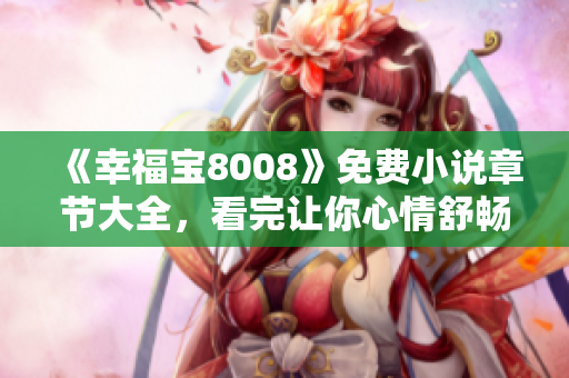 《幸福宝8008》免费小说章节大全，看完让你心情舒畅