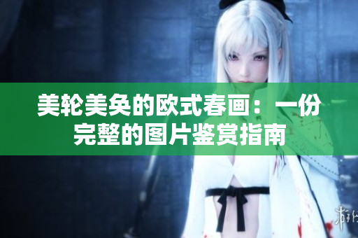 美轮美奂的欧式春画：一份完整的图片鉴赏指南