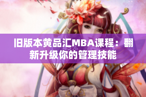 旧版本黄品汇MBA课程：翻新升级你的管理技能