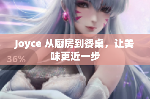 Joyce 从厨房到餐桌，让美味更近一步