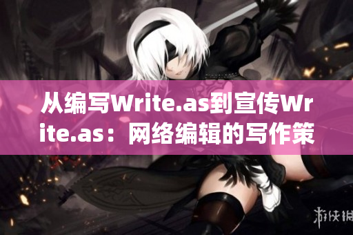 从编写Write.as到宣传Write.as：网络编辑的写作策略)