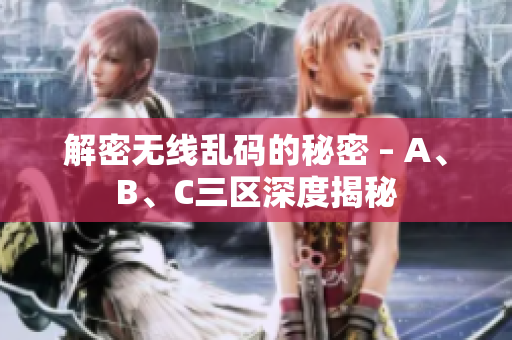 解密无线乱码的秘密 – A、B、C三区深度揭秘