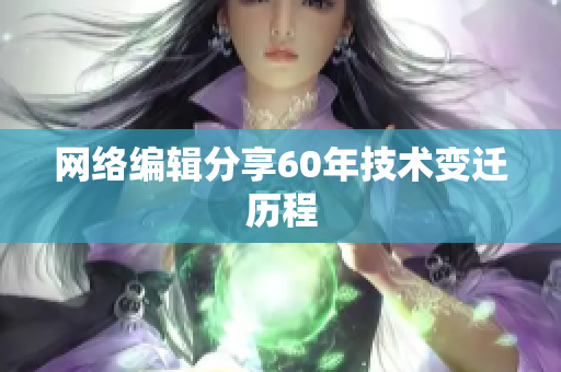 网络编辑分享60年技术变迁历程