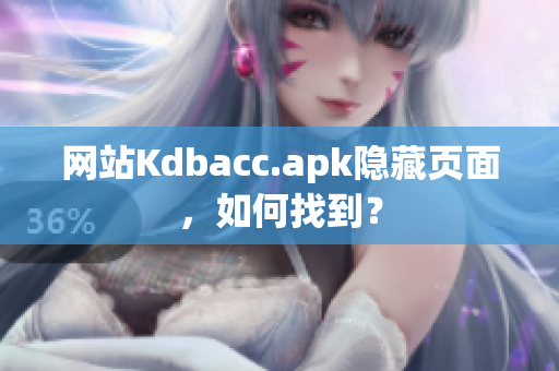 网站Kdbacc.apk隐藏页面，如何找到？