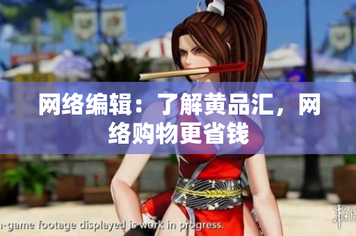 网络编辑：了解黄品汇，网络购物更省钱