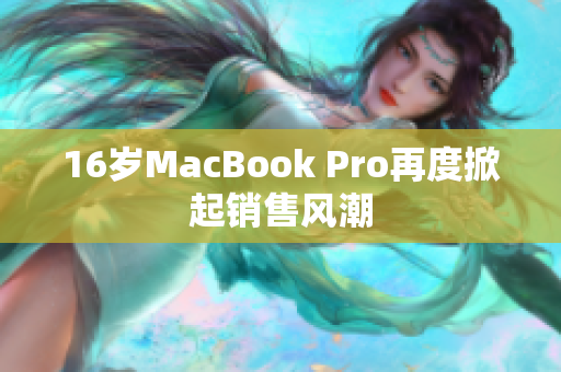 16岁MacBook Pro再度掀起销售风潮
