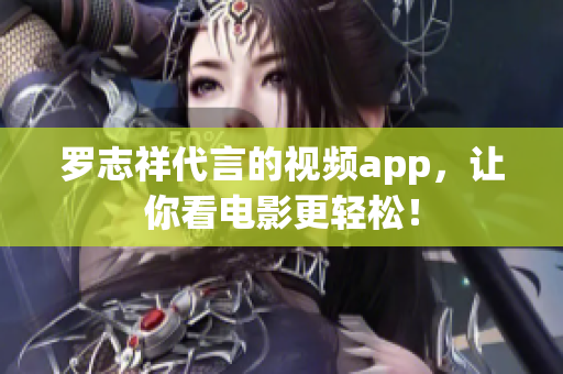 罗志祥代言的视频app，让你看电影更轻松！