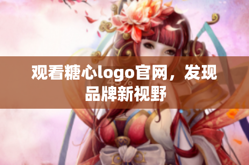 观看糖心logo官网，发现品牌新视野