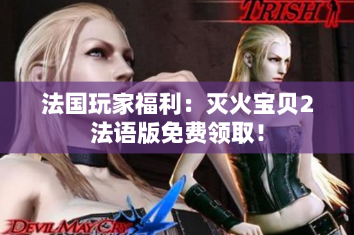 法国玩家福利：灭火宝贝2法语版免费领取！