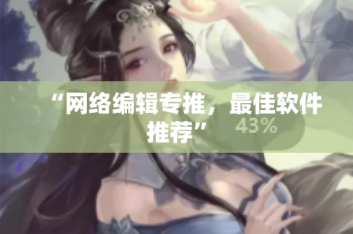 “网络编辑专推，最佳软件推荐”