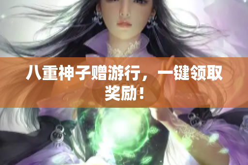 八重神子赠游行，一键领取奖励！