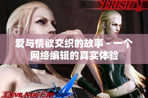 爱与情欲交织的故事 - 一个网络编辑的真实体验