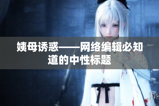 姨母诱惑——网络编辑必知道的中性标题