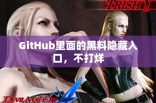 GitHub里面的黑料隐藏入口，不打烊