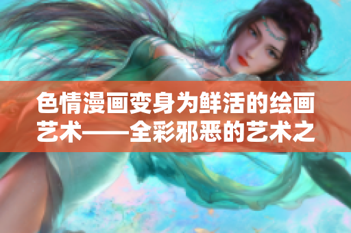 色情漫画变身为鲜活的绘画艺术——全彩邪恶的艺术之路