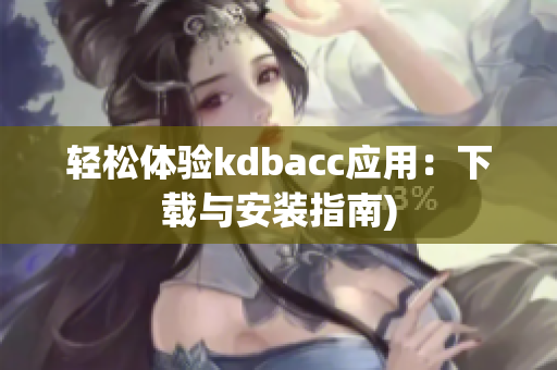 轻松体验kdbacc应用：下载与安装指南)