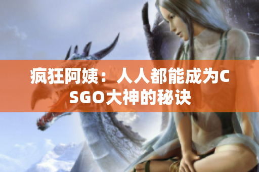 疯狂阿姨：人人都能成为CSGO大神的秘诀