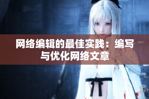 网络编辑的最佳实践：编写与优化网络文章