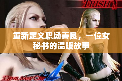 重新定义职场善良，一位女秘书的温暖故事