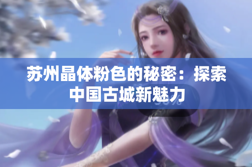 苏州晶体粉色的秘密：探索中国古城新魅力