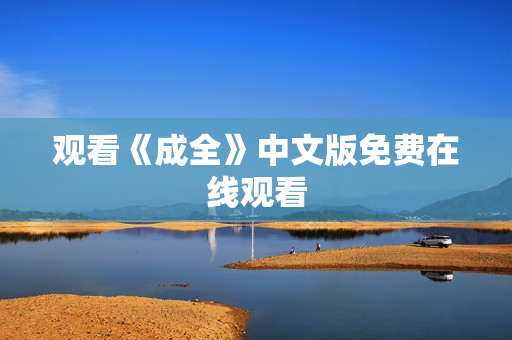 观看《成全》中文版免费在线观看