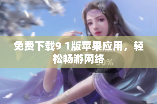 免费下载9 1版苹果应用，轻松畅游网络