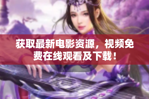 获取最新电影资源，视频免费在线观看及下载！