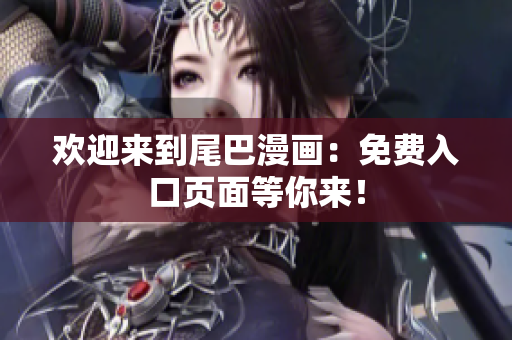 欢迎来到尾巴漫画：免费入口页面等你来！