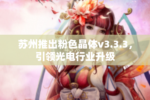 苏州推出粉色晶体v3.3.3，引领光电行业升级