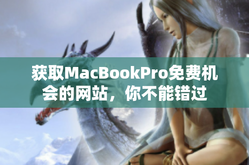 获取MacBookPro免费机会的网站，你不能错过
