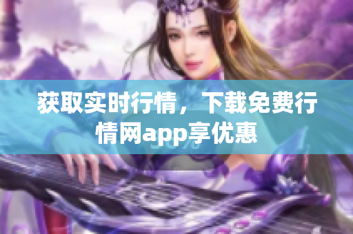 获取实时行情，下载免费行情网app享优惠