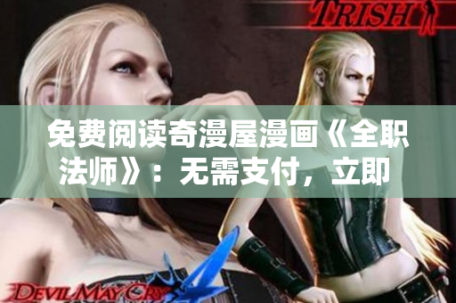 免费阅读奇漫屋漫画《全职法师》：无需支付，立即 轻松畅读