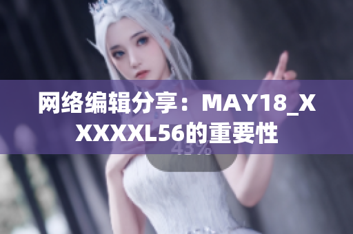 网络编辑分享：MAY18_XXXXXL56的重要性